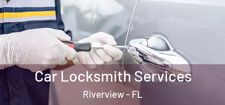 Car Locksmith Services Riverview - FL